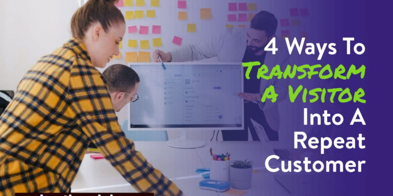 Ways To Transform A Visitor Into A Repeat Customer