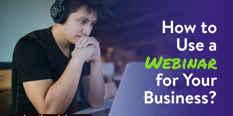How to Use a Webinar for Your Business