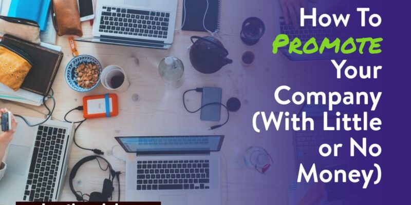 How To Promote Your Company (With Little or No Money)